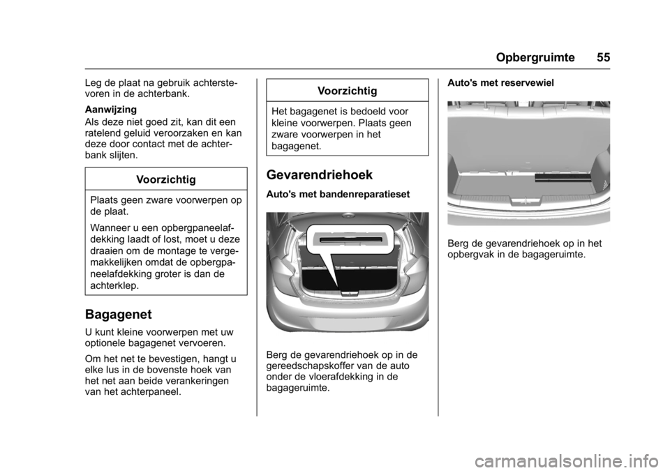 OPEL KARL 2016 Gebruikershandleiding (in Dutch) OPEL Karl Owner Manual (GMK-Localizing-EU LHD-9231167) - 2016 - crc -
9/10/15
Opbergruimte 55
Leg de plaat na gebruik achterste-
voren in de achterbank.
Aanwijzing
Als deze niet goed zit, kan dit een
OPEL KARL 2016 Gebruikershandleiding (in Dutch) OPEL Karl Owner Manual (GMK-Localizing-EU LHD-9231167) - 2016 - crc -
9/10/15
Opbergruimte 55
Leg de plaat na gebruik achterste-
voren in de achterbank.
Aanwijzing
Als deze niet goed zit, kan dit een