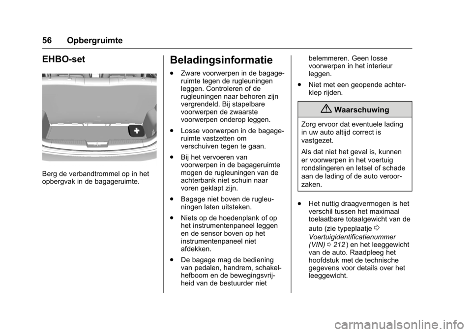 OPEL KARL 2016 Gebruikershandleiding (in Dutch) OPEL Karl Owner Manual (GMK-Localizing-EU LHD-9231167) - 2016 - crc -
9/10/15
56 Opbergruimte
EHBO-set
Berg de verbandtrommel op in het
opbergvak in de bagageruimte.
Beladingsinformatie
.Zware voorwer OPEL KARL 2016 Gebruikershandleiding (in Dutch) OPEL Karl Owner Manual (GMK-Localizing-EU LHD-9231167) - 2016 - crc -
9/10/15
56 Opbergruimte
EHBO-set
Berg de verbandtrommel op in het
opbergvak in de bagageruimte.
Beladingsinformatie
.Zware voorwer