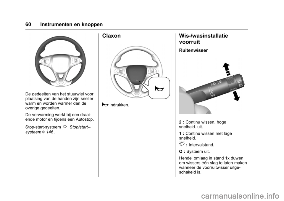 OPEL KARL 2016  Gebruikershandleiding (in Dutch) OPEL Karl Owner Manual (GMK-Localizing-EU LHD-9231167) - 2016 - crc -
9/10/15
60 Instrumenten en knoppen
De gedeelten van het stuurwiel voor
plaatsing van de handen zijn sneller
warm en worden warmer 