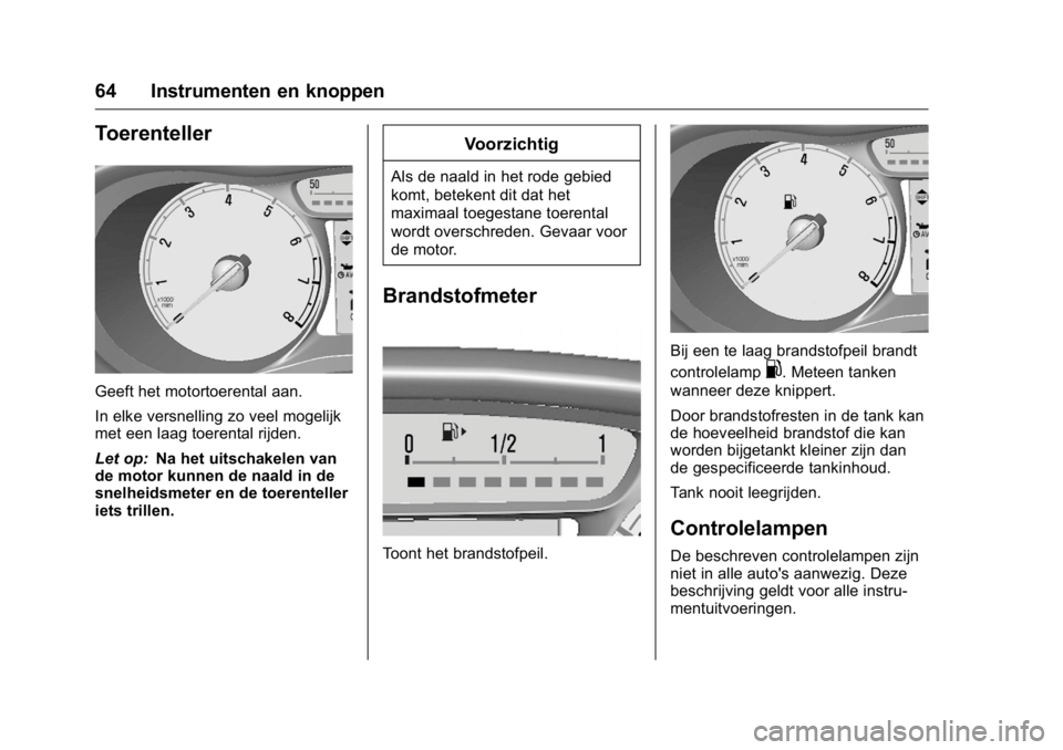 OPEL KARL 2016 Gebruikershandleiding (in Dutch) OPEL Karl Owner Manual (GMK-Localizing-EU LHD-9231167) - 2016 - crc -
9/10/15
64 Instrumenten en knoppen
Toerenteller
Geeft het motortoerental aan.
In elke versnelling zo veel mogelijk
met een laag to OPEL KARL 2016 Gebruikershandleiding (in Dutch) OPEL Karl Owner Manual (GMK-Localizing-EU LHD-9231167) - 2016 - crc -
9/10/15
64 Instrumenten en knoppen
Toerenteller
Geeft het motortoerental aan.
In elke versnelling zo veel mogelijk
met een laag to
