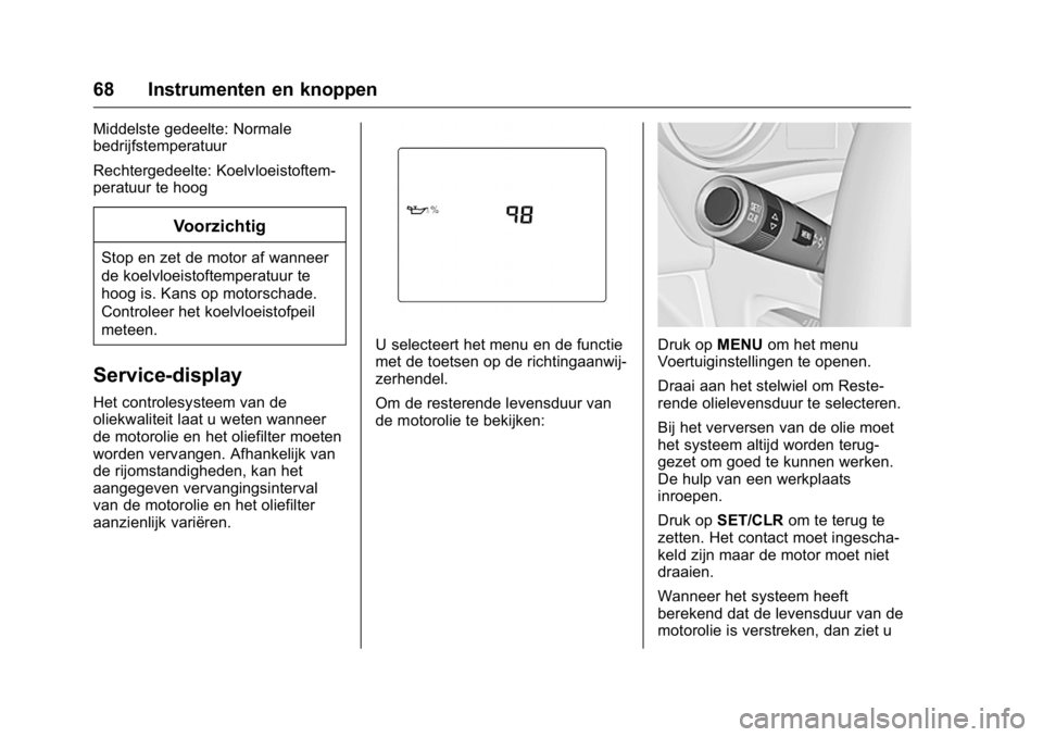 OPEL KARL 2016  Gebruikershandleiding (in Dutch) OPEL Karl Owner Manual (GMK-Localizing-EU LHD-9231167) - 2016 - crc -
9/10/15
68 Instrumenten en knoppen
Middelste gedeelte: Normale
bedrijfstemperatuur
Rechtergedeelte: Koelvloeistoftem-
peratuur te 