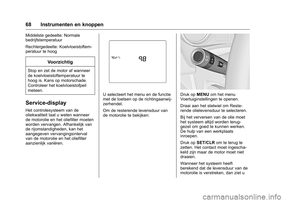 OPEL KARL 2016 Gebruikershandleiding (in Dutch) OPEL Karl Owner Manual (GMK-Localizing-EU LHD-9231167) - 2016 - crc -
9/10/15
68 Instrumenten en knoppen
Middelste gedeelte: Normale
bedrijfstemperatuur
Rechtergedeelte: Koelvloeistoftem-
peratuur te OPEL KARL 2016 Gebruikershandleiding (in Dutch) OPEL Karl Owner Manual (GMK-Localizing-EU LHD-9231167) - 2016 - crc -
9/10/15
68 Instrumenten en knoppen
Middelste gedeelte: Normale
bedrijfstemperatuur
Rechtergedeelte: Koelvloeistoftem-
peratuur te