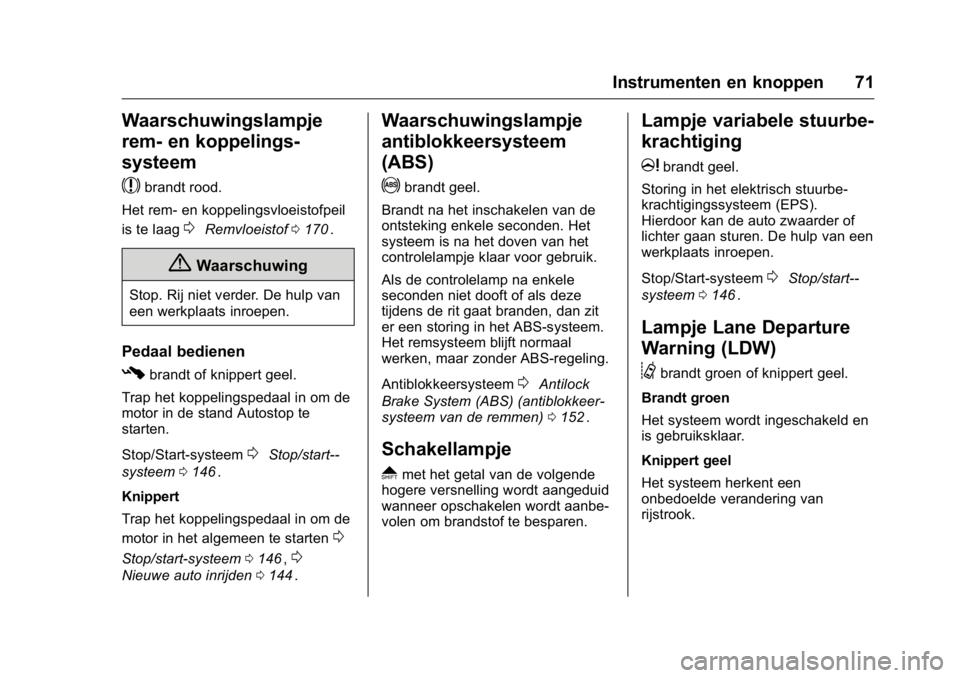 OPEL KARL 2016  Gebruikershandleiding (in Dutch) OPEL Karl Owner Manual (GMK-Localizing-EU LHD-9231167) - 2016 - crc -
9/10/15
Instrumenten en knoppen 71
Waarschuwingslampje
rem- en koppelings-
systeem
$
brandt rood.
Het rem- en koppelingsvloeistofp