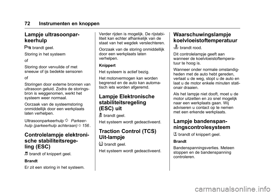 OPEL KARL 2016  Gebruikershandleiding (in Dutch) OPEL Karl Owner Manual (GMK-Localizing-EU LHD-9231167) - 2016 - crc -
9/10/15
72 Instrumenten en knoppen
Lampje ultrasoonpar-
keerhulp
X
brandt geel.
Storing in het systeem
of
Storing door vervuilde o