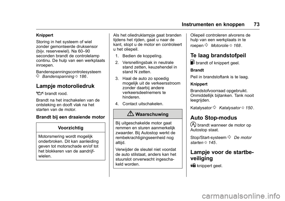 OPEL KARL 2016  Gebruikershandleiding (in Dutch) OPEL Karl Owner Manual (GMK-Localizing-EU LHD-9231167) - 2016 - crc -
9/10/15
Instrumenten en knoppen 73
Knippert
Storing in het systeem of wiel
zonder gemonteerde druksensor
(bijv. reservewiel). Na 6