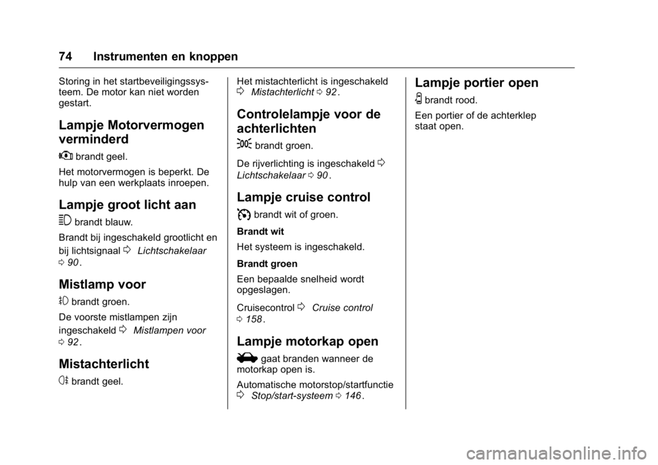 OPEL KARL 2016  Gebruikershandleiding (in Dutch) OPEL Karl Owner Manual (GMK-Localizing-EU LHD-9231167) - 2016 - crc -
9/10/15
74 Instrumenten en knoppen
Storing in het startbeveiligingssys-
teem. De motor kan niet worden
gestart.
Lampje Motorvermog