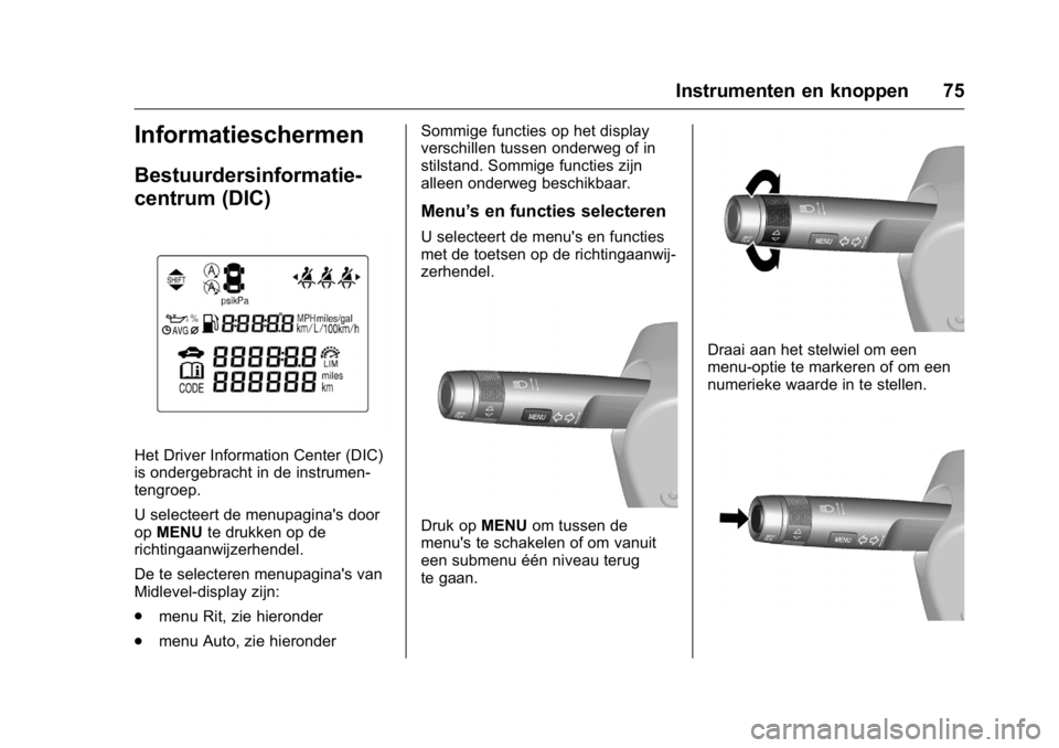 OPEL KARL 2016  Gebruikershandleiding (in Dutch) OPEL Karl Owner Manual (GMK-Localizing-EU LHD-9231167) - 2016 - crc -
9/10/15
Instrumenten en knoppen 75
Informatieschermen
Bestuurdersinformatie-
centrum (DIC)
Het Driver Information Center (DIC)
is 