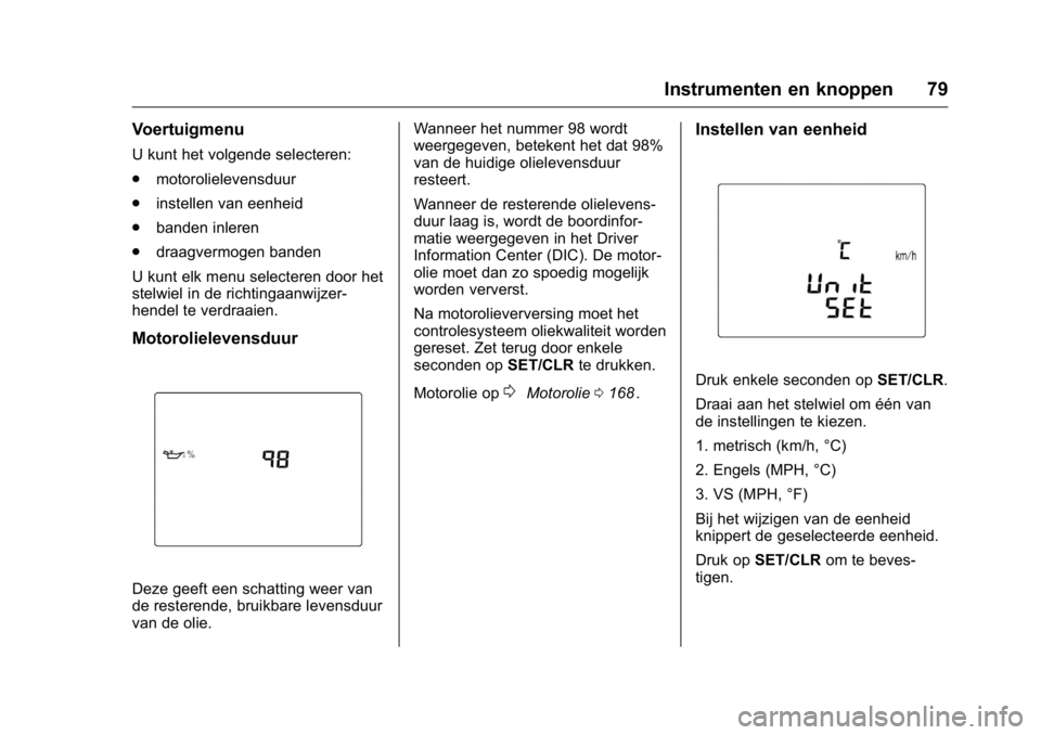 OPEL KARL 2016  Gebruikershandleiding (in Dutch) OPEL Karl Owner Manual (GMK-Localizing-EU LHD-9231167) - 2016 - crc -
9/10/15
Instrumenten en knoppen 79
Voertuigmenu
U kunt het volgende selecteren:
.motorolielevensduur
. instellen van eenheid
. ban