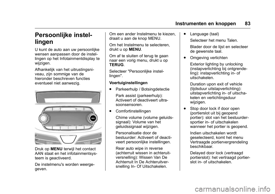 OPEL KARL 2016  Gebruikershandleiding (in Dutch) OPEL Karl Owner Manual (GMK-Localizing-EU LHD-9231167) - 2016 - crc -
9/10/15
Instrumenten en knoppen 83
Persoonlijke instel-
lingen
U kunt de auto aan uw persoonlijke
wensen aanpassen door de instel-