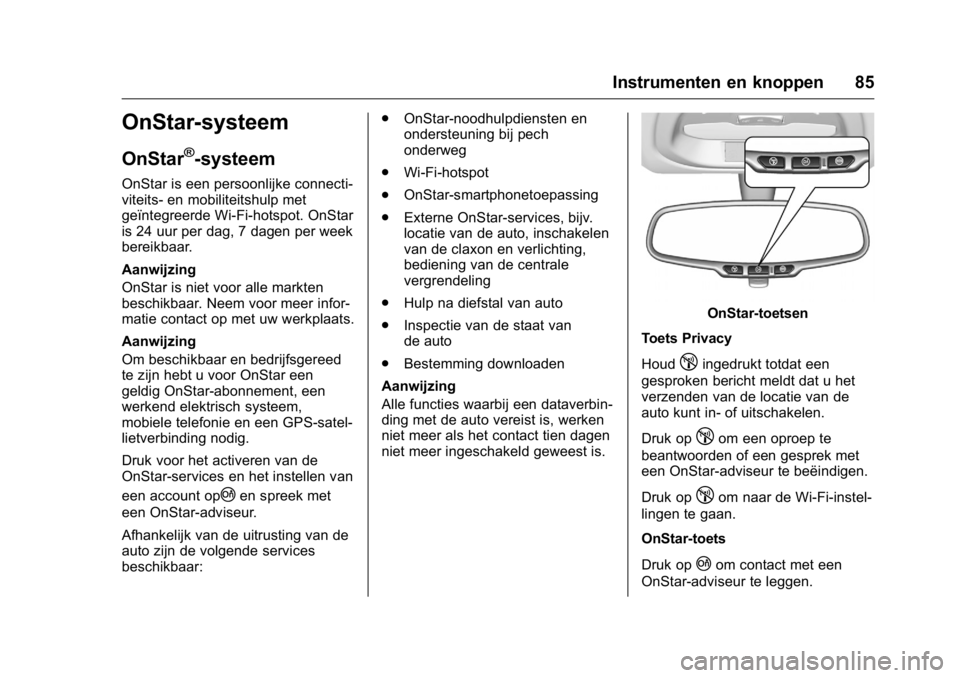 OPEL KARL 2016  Gebruikershandleiding (in Dutch) OPEL Karl Owner Manual (GMK-Localizing-EU LHD-9231167) - 2016 - crc -
9/10/15
Instrumenten en knoppen 85
OnStar-systeem
OnStar®-systeem
OnStar is een persoonlijke connecti-
viteits- en mobiliteitshul