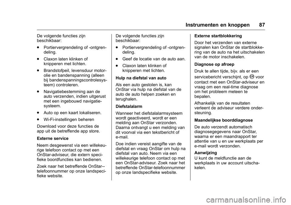 OPEL KARL 2016  Gebruikershandleiding (in Dutch) OPEL Karl Owner Manual (GMK-Localizing-EU LHD-9231167) - 2016 - crc -
9/10/15
Instrumenten en knoppen 87
De volgende functies zijn
beschikbaar:
.Portiervergrendeling of -ontgren-
deling.
. Claxon late