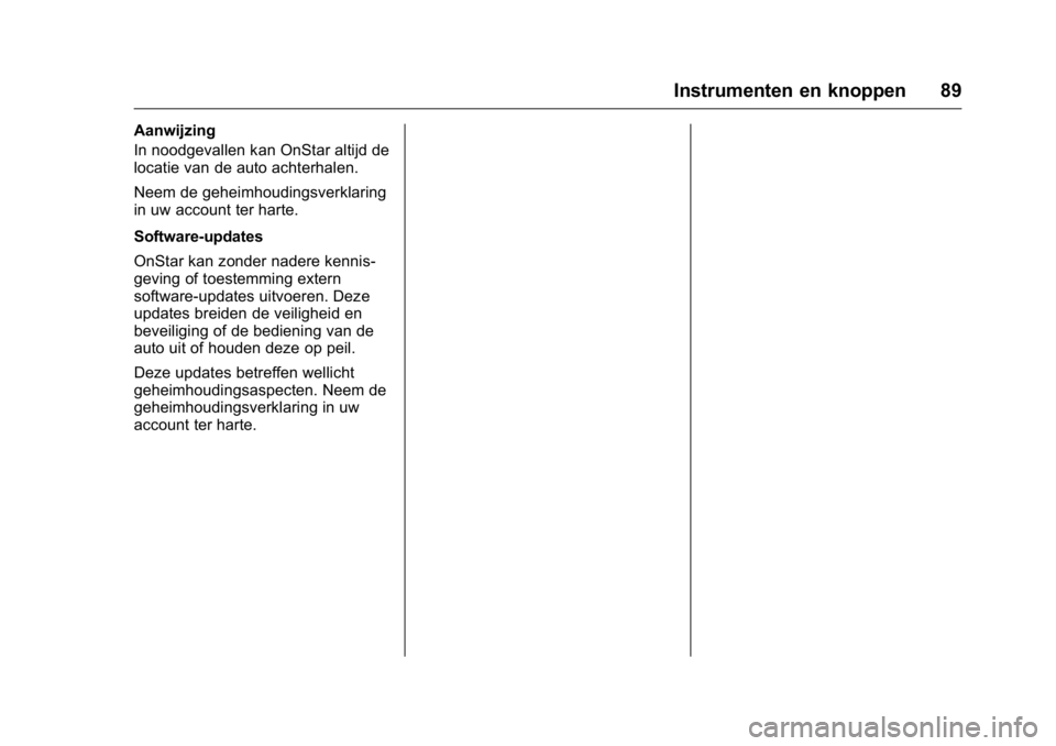 OPEL KARL 2016  Gebruikershandleiding (in Dutch) OPEL Karl Owner Manual (GMK-Localizing-EU LHD-9231167) - 2016 - crc -
9/10/15
Instrumenten en knoppen 89
Aanwijzing
In noodgevallen kan OnStar altijd de
locatie van de auto achterhalen.
Neem de geheim