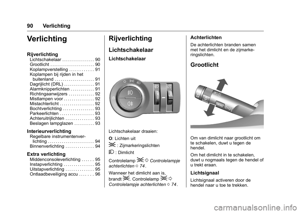 OPEL KARL 2016  Gebruikershandleiding (in Dutch) OPEL Karl Owner Manual (GMK-Localizing-EU LHD-9231167) - 2016 - crc -
9/10/15
90 Verlichting
Verlichting
Rijverlichting
Lichtschakelaar . . . . . . . . . . . . . . . . 90
Grootlicht . . . . . . . . . 