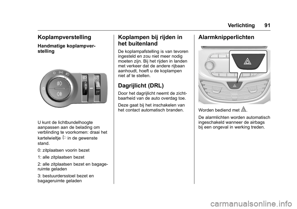 OPEL KARL 2016  Gebruikershandleiding (in Dutch) OPEL Karl Owner Manual (GMK-Localizing-EU LHD-9231167) - 2016 - crc -
9/10/15
Verlichting 91
Koplampverstelling
Handmatige koplampver-
stelling
U kunt de lichtbundelhoogte
aanpassen aan de belading om