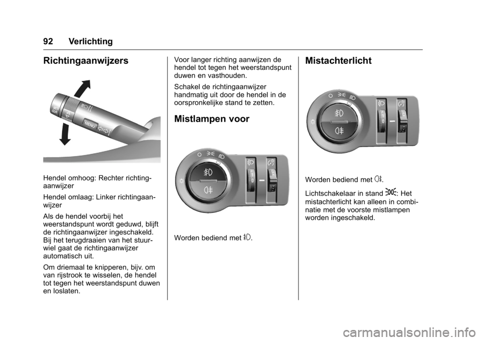 OPEL KARL 2016  Gebruikershandleiding (in Dutch) OPEL Karl Owner Manual (GMK-Localizing-EU LHD-9231167) - 2016 - crc -
9/10/15
92 Verlichting
Richtingaanwijzers
Hendel omhoog: Rechter richting-
aanwijzer
Hendel omlaag: Linker richtingaan-
wijzer
Als