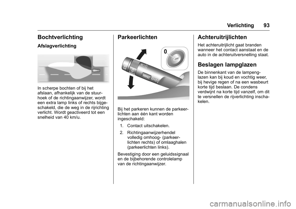 OPEL KARL 2016  Gebruikershandleiding (in Dutch) OPEL Karl Owner Manual (GMK-Localizing-EU LHD-9231167) - 2016 - crc -
9/10/15
Verlichting 93
Bochtverlichting
Afslagverlichting
In scherpe bochten of bij het
afslaan, afhankelijk van de stuur-
hoek of