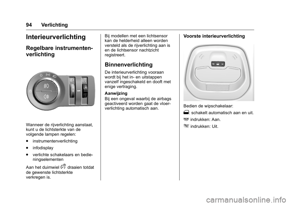 OPEL KARL 2016  Gebruikershandleiding (in Dutch) OPEL Karl Owner Manual (GMK-Localizing-EU LHD-9231167) - 2016 - crc -
9/10/15
94 Verlichting
Interieurverlichting
Regelbare instrumenten-
verlichting
Wanneer de rijverlichting aanstaat,
kunt u de lich