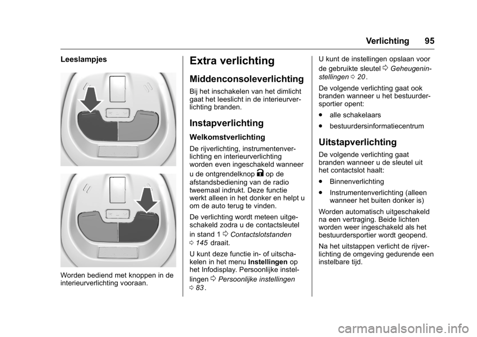 OPEL KARL 2016  Gebruikershandleiding (in Dutch) OPEL Karl Owner Manual (GMK-Localizing-EU LHD-9231167) - 2016 - crc -
9/10/15
Verlichting 95
Leeslampjes
Worden bediend met knoppen in de
interieurverlichting vooraan.
Extra verlichting
Middenconsolev