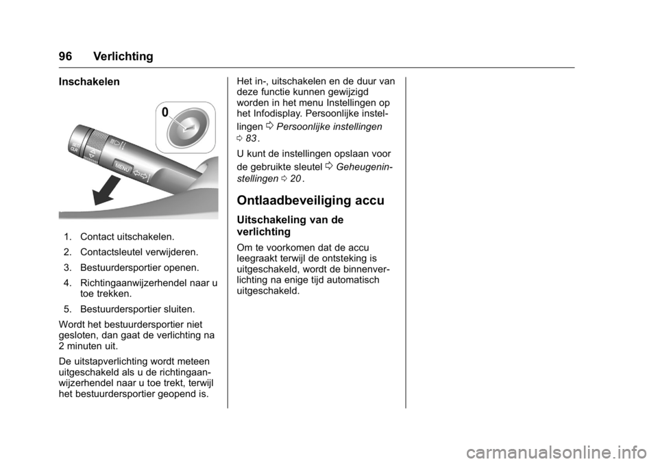 OPEL KARL 2016  Gebruikershandleiding (in Dutch) OPEL Karl Owner Manual (GMK-Localizing-EU LHD-9231167) - 2016 - crc -
9/10/15
96 Verlichting
Inschakelen
1. Contact uitschakelen.
2. Contactsleutel verwijderen.
3. Bestuurdersportier openen.
4. Richti