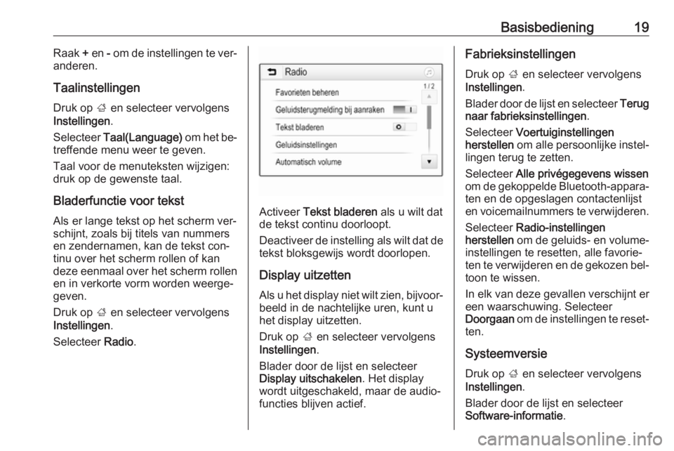 OPEL KARL 2016.5 Handleiding Infotainment (in Dutch) Basisbediening19Raak + en - om de instellingen te ver‐
anderen.
Taalinstellingen
Druk op ; en selecteer vervolgens
Instellingen .
Selecteer Taal(Language) om het be‐
treffende menu weer te gev OPEL KARL 2016.5 Handleiding Infotainment (in Dutch) Basisbediening19Raak + en - om de instellingen te ver‐
anderen.
Taalinstellingen
Druk op ; en selecteer vervolgens
Instellingen .
Selecteer Taal(Language) om het be‐
treffende menu weer te gev