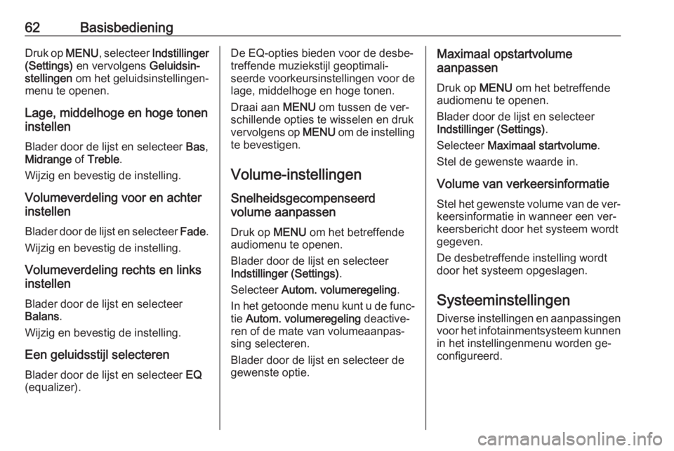 OPEL KARL 2016.5  Handleiding Infotainment (in Dutch) 62BasisbedieningDruk op MENU, selecteer  Indstillinger
(Settings)  en vervolgens  Geluidsin‐
stellingen  om het geluidsinstellingen‐
menu te openen.
Lage, middelhoge en hoge tonen
instellen
Blader
