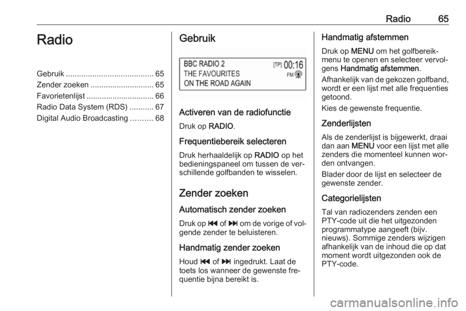 OPEL KARL 2016.5  Handleiding Infotainment (in Dutch) Radio65RadioGebruik........................................ 65
Zender zoeken ............................. 65
Favorietenlijst ............................... 66
Radio Data System (RDS) ...........67
D