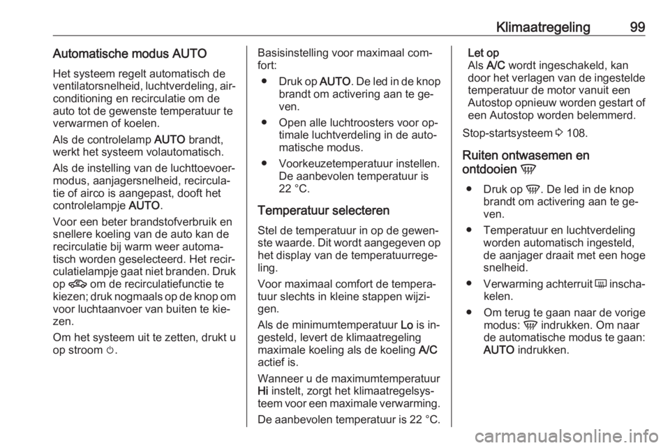 OPEL KARL 2016.5  Gebruikershandleiding (in Dutch) Klimaatregeling99Automatische modus AUTOHet systeem regelt automatisch de
ventilatorsnelheid, luchtverdeling, air‐ conditioning en recirculatie om de
auto tot de gewenste temperatuur te
verwarmen of