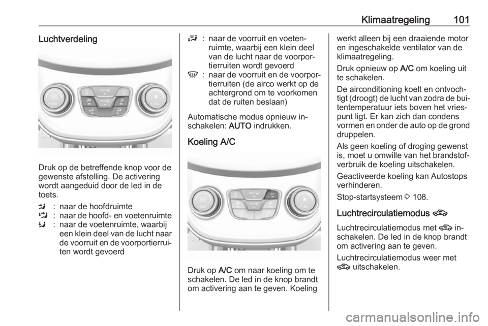 OPEL KARL 2016.5  Gebruikershandleiding (in Dutch) Klimaatregeling101Luchtverdeling
Druk op de betreffende knop voor de
gewenste afstelling. De activering
wordt aangeduid door de led in de
toets.
M:naar de hoofdruimteL:naar de hoofd- en voetenruimteK: