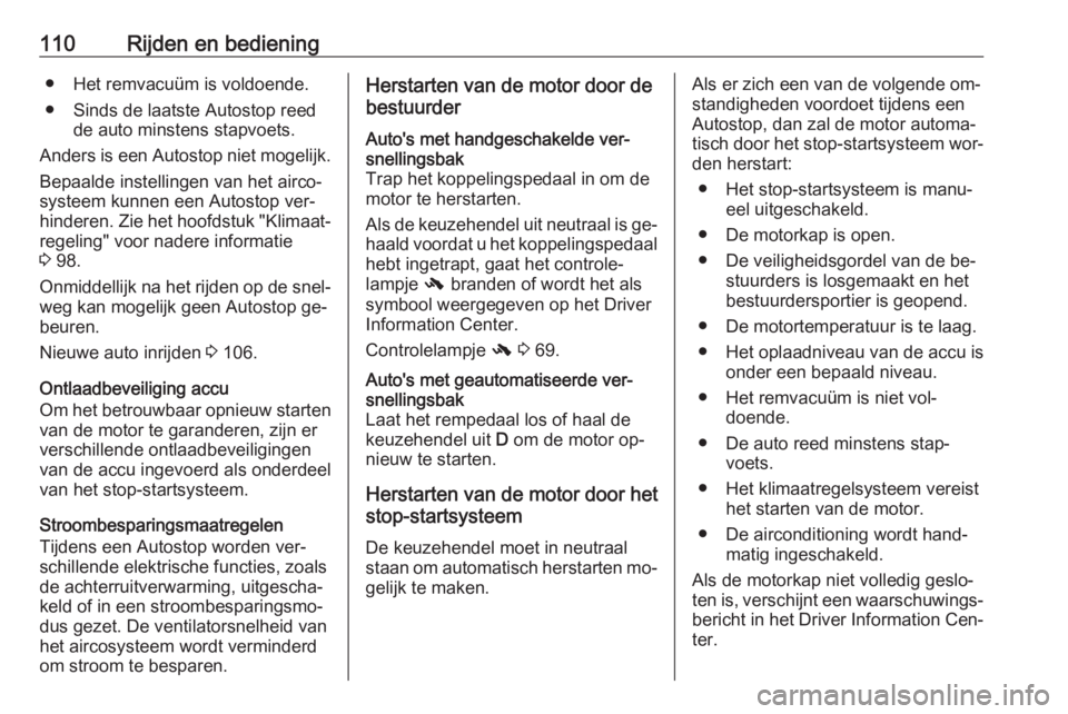 OPEL KARL 2016.5  Gebruikershandleiding (in Dutch) 110Rijden en bediening● Het remvacuüm is voldoende.
● Sinds de laatste Autostop reed de auto minstens stapvoets.
Anders is een Autostop niet mogelijk. Bepaalde instellingen van het airco‐
syste