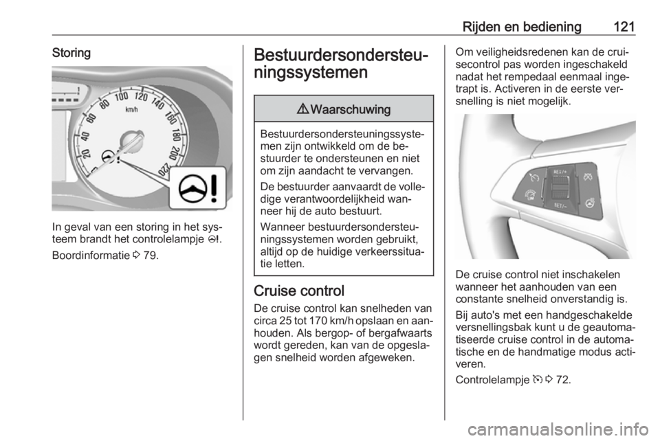 OPEL KARL 2016.5 Gebruikershandleiding (in Dutch) Rijden en bediening121Storing
In geval van een storing in het sys‐
teem brandt het controlelampje c.
Boordinformatie 3 79.
Bestuurdersondersteu‐
ningssystemen9 Waarschuwing
Bestuurdersondersteun OPEL KARL 2016.5 Gebruikershandleiding (in Dutch) Rijden en bediening121Storing
In geval van een storing in het sys‐
teem brandt het controlelampje c.
Boordinformatie 3 79.
Bestuurdersondersteu‐
ningssystemen9 Waarschuwing
Bestuurdersondersteun