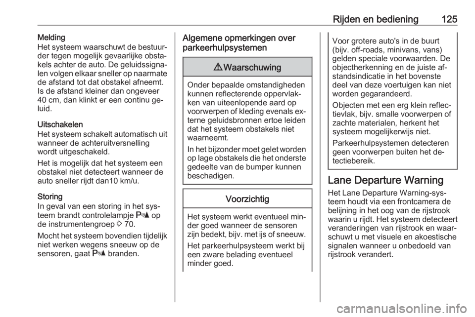 OPEL KARL 2016.5 Gebruikershandleiding (in Dutch) Rijden en bediening125Melding
Het systeem waarschuwt de bestuur‐
der tegen mogelijk gevaarlijke obsta‐
kels achter de auto. De geluidssigna‐
len volgen elkaar sneller op naarmate de afstand tot OPEL KARL 2016.5 Gebruikershandleiding (in Dutch) Rijden en bediening125Melding
Het systeem waarschuwt de bestuur‐
der tegen mogelijk gevaarlijke obsta‐
kels achter de auto. De geluidssigna‐
len volgen elkaar sneller op naarmate de afstand tot