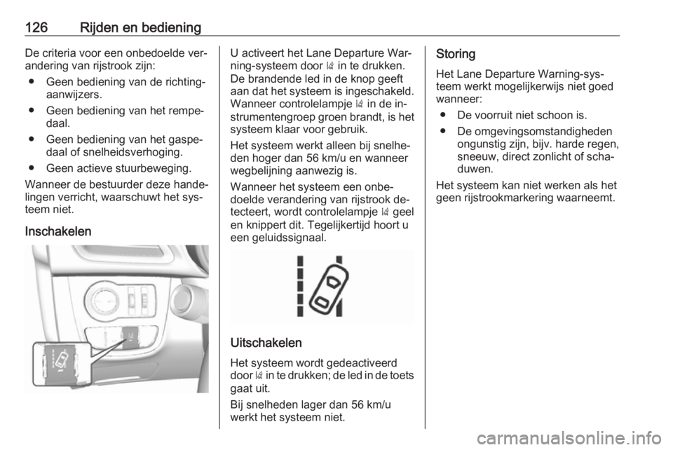 OPEL KARL 2016.5 Gebruikershandleiding (in Dutch) 126Rijden en bedieningDe criteria voor een onbedoelde ver‐andering van rijstrook zijn:
● Geen bediening van de richting‐ aanwijzers.
● Geen bediening van het rempe‐ daal.
● Geen bediening OPEL KARL 2016.5 Gebruikershandleiding (in Dutch) 126Rijden en bedieningDe criteria voor een onbedoelde ver‐andering van rijstrook zijn:
● Geen bediening van de richting‐ aanwijzers.
● Geen bediening van het rempe‐ daal.
● Geen bediening