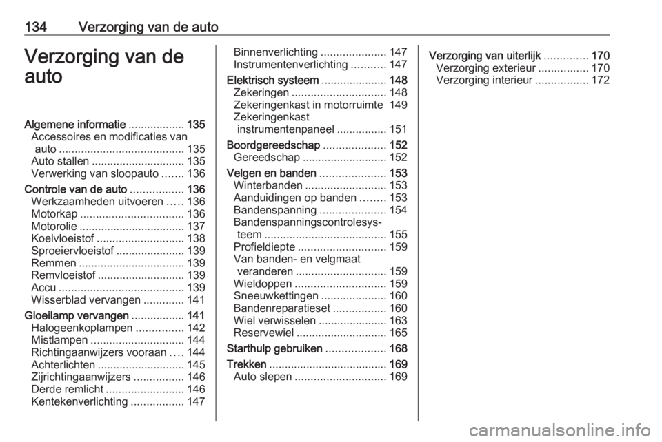 OPEL KARL 2016.5  Gebruikershandleiding (in Dutch) 134Verzorging van de autoVerzorging van de
autoAlgemene informatie ..................135
Accessoires en modificaties van auto ........................................ 135
Auto stallen ................
