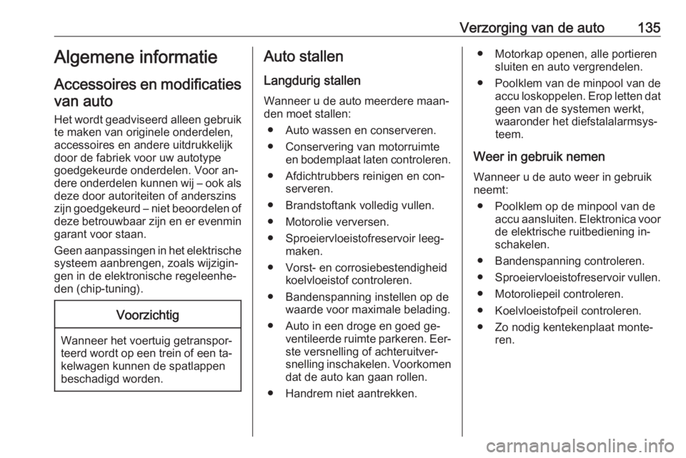OPEL KARL 2016.5  Gebruikershandleiding (in Dutch) Verzorging van de auto135Algemene informatie
Accessoires en modificaties van auto
Het wordt geadviseerd alleen gebruik te maken van originele onderdelen,
accessoires en andere uitdrukkelijk
door de fa