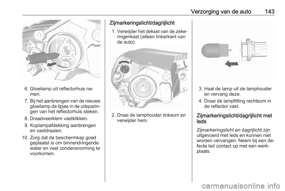 OPEL KARL 2016.5 Gebruikershandleiding (in Dutch) Verzorging van de auto143
6. Gloeilamp uit reflectorhuis ne‐men.
7. Bij het aanbrengen van de nieuwe
gloeilamp de lipjes in de uitsparin‐ gen van het reflectorhuis steken.
8. Draadveerklem vastkli OPEL KARL 2016.5 Gebruikershandleiding (in Dutch) Verzorging van de auto143
6. Gloeilamp uit reflectorhuis ne‐men.
7. Bij het aanbrengen van de nieuwe
gloeilamp de lipjes in de uitsparin‐ gen van het reflectorhuis steken.
8. Draadveerklem vastkli