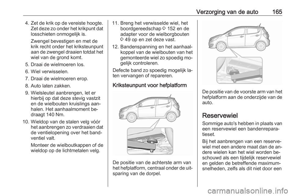 OPEL KARL 2016.5 Gebruikershandleiding (in Dutch) Verzorging van de auto1654.Zet de krik op de vereiste hoogte.
Zet deze zo onder het krikpunt dat losschieten onmogelijk is.
Zwengel bevestigen en met de
krik recht onder het kriksteunpunt
aan de zweng OPEL KARL 2016.5 Gebruikershandleiding (in Dutch) Verzorging van de auto1654.Zet de krik op de vereiste hoogte.
Zet deze zo onder het krikpunt dat losschieten onmogelijk is.
Zwengel bevestigen en met de
krik recht onder het kriksteunpunt
aan de zweng