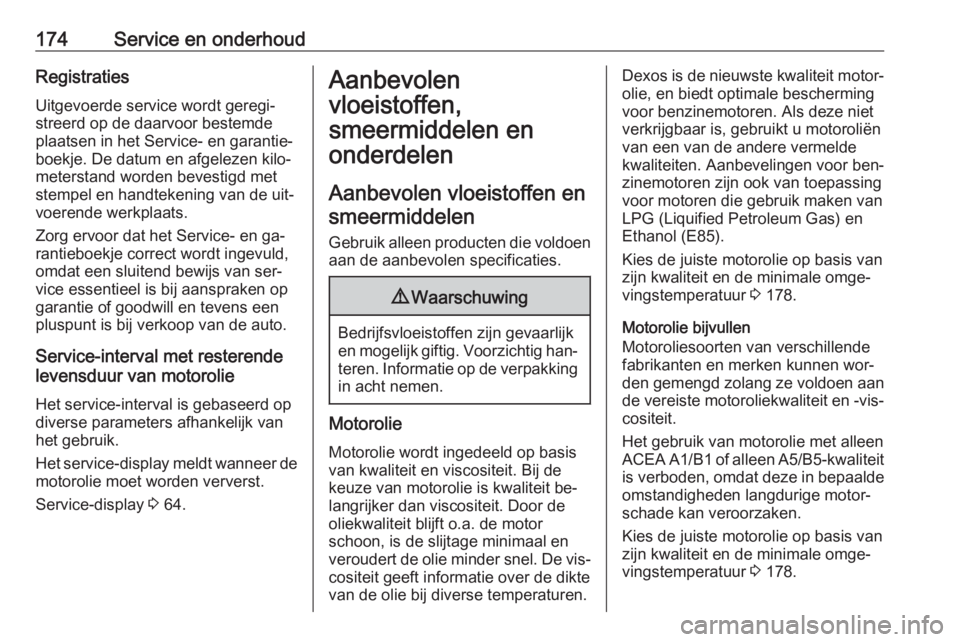 OPEL KARL 2016.5  Gebruikershandleiding (in Dutch) 174Service en onderhoudRegistraties
Uitgevoerde service wordt geregi‐ streerd op de daarvoor bestemde
plaatsen in het Service- en garantie‐
boekje. De datum en afgelezen kilo‐
meterstand worden 