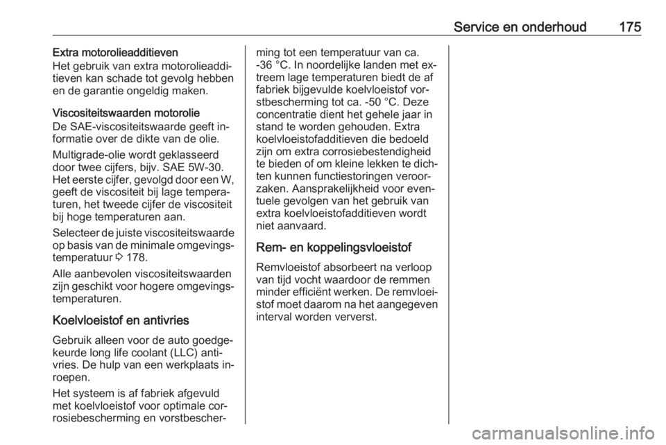 OPEL KARL 2016.5  Gebruikershandleiding (in Dutch) Service en onderhoud175Extra motorolieadditieven
Het gebruik van extra motorolieaddi‐
tieven kan schade tot gevolg hebben
en de garantie ongeldig maken.
Viscositeitswaarden motorolie
De SAE-viscosit