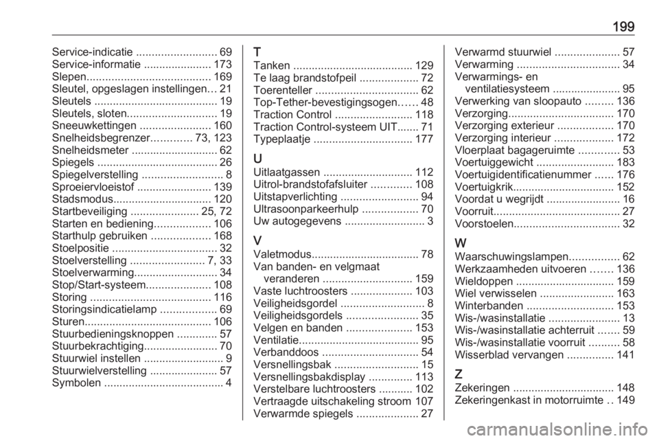 OPEL KARL 2016.5  Gebruikershandleiding (in Dutch) 199Service-indicatie .......................... 69
Service-informatie ...................... 173
Slepen ........................................ 169
Sleutel, opgeslagen instellingen ...21
Sleutels  ..