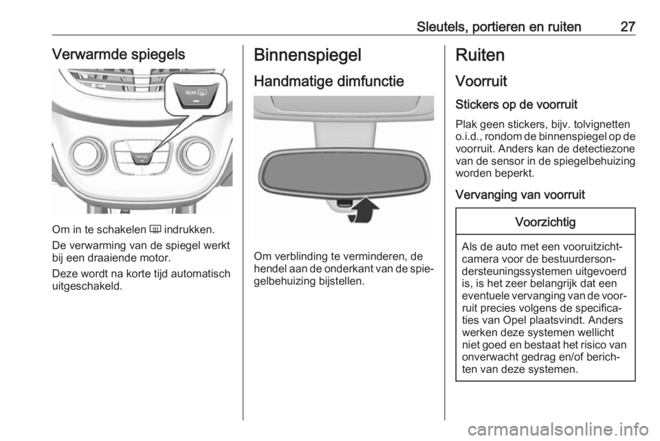 OPEL KARL 2016.5 Gebruikershandleiding (in Dutch) Sleutels, portieren en ruiten27Verwarmde spiegels
Om in te schakelen Ü indrukken.
De verwarming van de spiegel werkt
bij een draaiende motor.
Deze wordt na korte tijd automatisch
uitgeschakeld.
Binne OPEL KARL 2016.5 Gebruikershandleiding (in Dutch) Sleutels, portieren en ruiten27Verwarmde spiegels
Om in te schakelen Ü indrukken.
De verwarming van de spiegel werkt
bij een draaiende motor.
Deze wordt na korte tijd automatisch
uitgeschakeld.
Binne