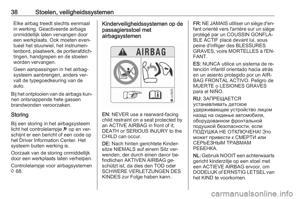OPEL KARL 2016.5 Gebruikershandleiding (in Dutch) 38Stoelen, veiligheidssystemenElke airbag treedt slechts eenmaal
in werking. Geactiveerde airbags
onmiddellijk laten vervangen door
een werkplaats. Ook moeten even‐
tueel het stuurwiel, het instrume OPEL KARL 2016.5 Gebruikershandleiding (in Dutch) 38Stoelen, veiligheidssystemenElke airbag treedt slechts eenmaal
in werking. Geactiveerde airbags
onmiddellijk laten vervangen door
een werkplaats. Ook moeten even‐
tueel het stuurwiel, het instrume