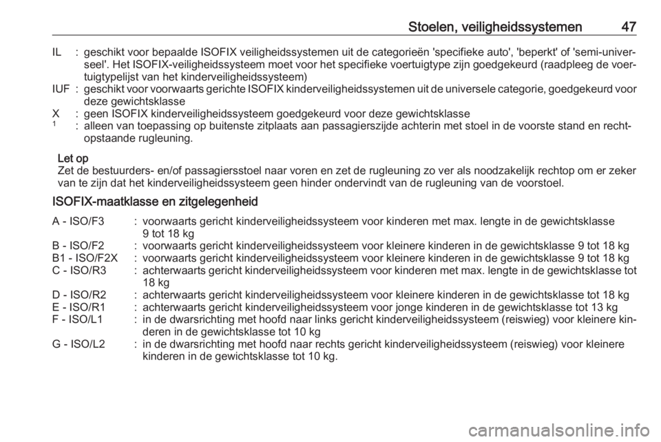 OPEL KARL 2016.5  Gebruikershandleiding (in Dutch) Stoelen, veiligheidssystemen47IL:geschikt voor bepaalde ISOFIX veiligheidssystemen uit de categorieën 'specifieke auto', 'beperkt' of 'semi-univer‐seel'. Het ISOFIX -veiligh