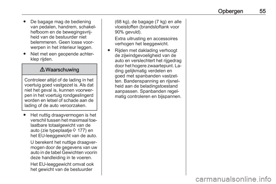 OPEL KARL 2016.5  Gebruikershandleiding (in Dutch) Opbergen55● De bagage mag de bedieningvan pedalen, handrem, schakel‐
hefboom en de bewegingsvrij‐
heid van de bestuurder niet
belemmeren. Geen losse voor‐
werpen in het interieur leggen.
● N