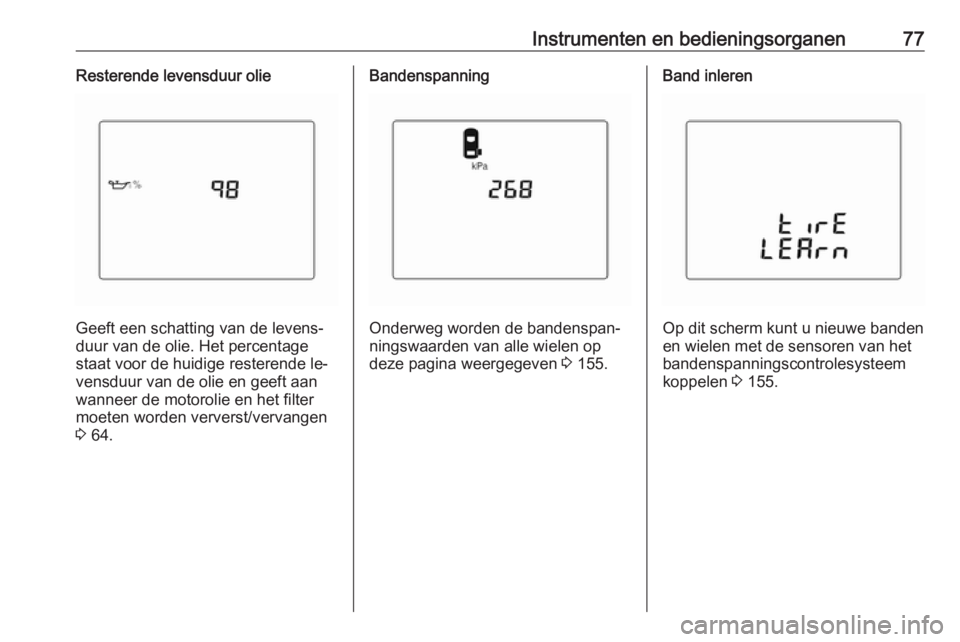 OPEL KARL 2016.5  Gebruikershandleiding (in Dutch) Instrumenten en bedieningsorganen77Resterende levensduur olie
Geeft een schatting van de levens‐
duur van de olie. Het percentage
staat voor de huidige resterende le‐ vensduur van de olie en geeft