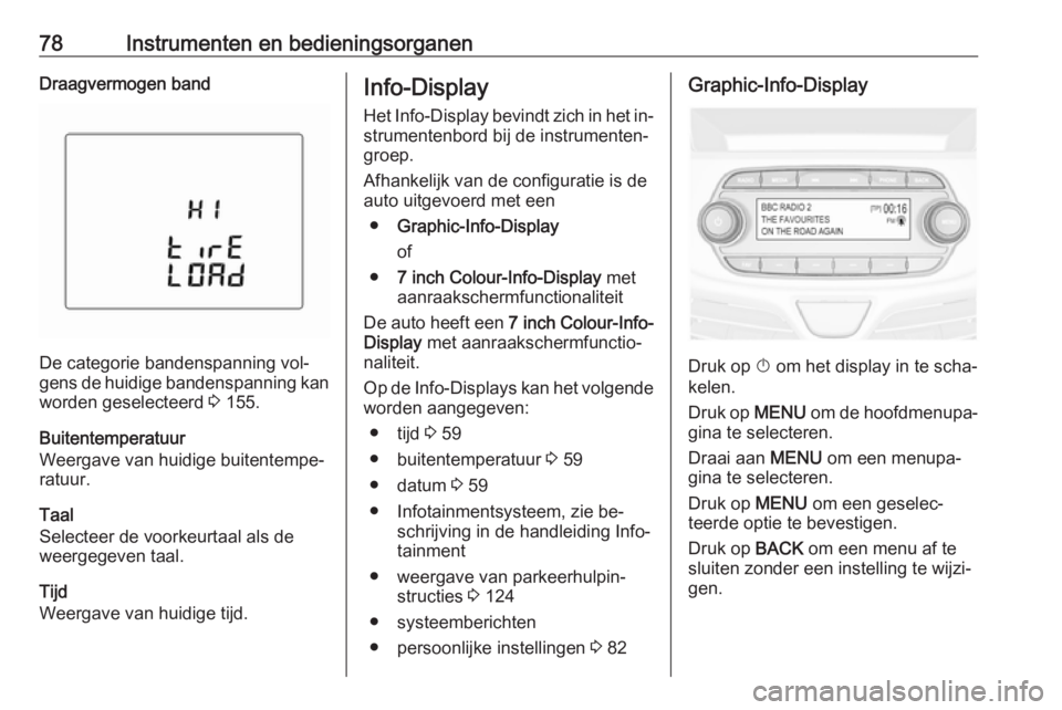 OPEL KARL 2016.5  Gebruikershandleiding (in Dutch) 78Instrumenten en bedieningsorganenDraagvermogen band
De categorie bandenspanning vol‐
gens de huidige bandenspanning kan worden geselecteerd  3 155.
Buitentemperatuur
Weergave van huidige buitentem