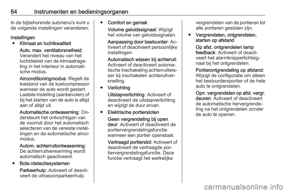 OPEL KARL 2016.5  Gebruikershandleiding (in Dutch) 84Instrumenten en bedieningsorganenIn de bijbehorende submenu's kunt u
de volgende instellingen veranderen:
Instellingen ● Klimaat en luchtkwaliteit
Auto. max. ventilatorsnelheid :
Verandert het