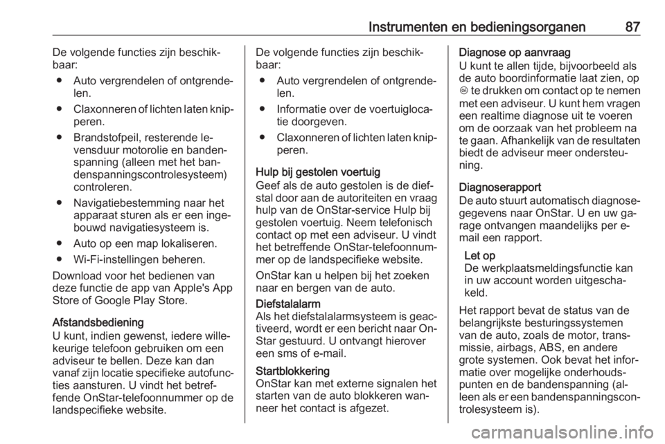 OPEL KARL 2016.5  Gebruikershandleiding (in Dutch) Instrumenten en bedieningsorganen87De volgende functies zijn beschik‐
baar:
● Auto vergrendelen of ontgrende‐ len.
● Claxonneren of lichten laten knip‐
peren.
● Brandstofpeil, resterende l