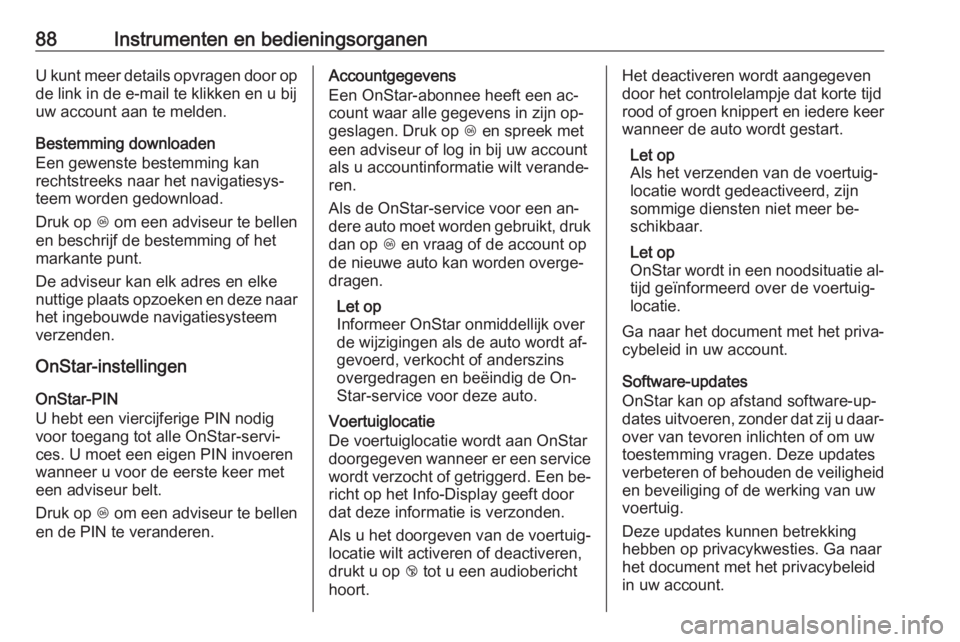 OPEL KARL 2016.5  Gebruikershandleiding (in Dutch) 88Instrumenten en bedieningsorganenU kunt meer details opvragen door op
de link in de e-mail te klikken en u bij
uw account aan te melden.
Bestemming downloaden
Een gewenste bestemming kan
rechtstreek