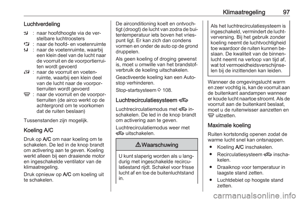 OPEL KARL 2016.5  Gebruikershandleiding (in Dutch) Klimaatregeling97LuchtverdelingM:naar hoofdhoogte via de ver‐stelbare luchtroostersL:naar de hoofd- en voetenruimteK:naar de voetenruimte, waarbij
een klein deel van de lucht naar
de voorruit en de 