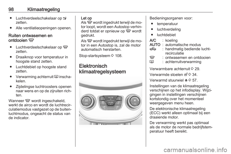 OPEL KARL 2016.5 Gebruikershandleiding (in Dutch) 98Klimaatregeling●Luchtverdeelschakelaar op M
zetten.
● Alle ventilatieopeningen openen.
Ruiten ontwasemen en
ontdooien V
● Luchtverdeelschakelaar op V
zetten.
● Draaiknop voor temperatuur OPEL KARL 2016.5 Gebruikershandleiding (in Dutch) 98Klimaatregeling●Luchtverdeelschakelaar op M
zetten.
● Alle ventilatieopeningen openen.
Ruiten ontwasemen en
ontdooien V
● Luchtverdeelschakelaar op V
zetten.
● Draaiknop voor temperatuur